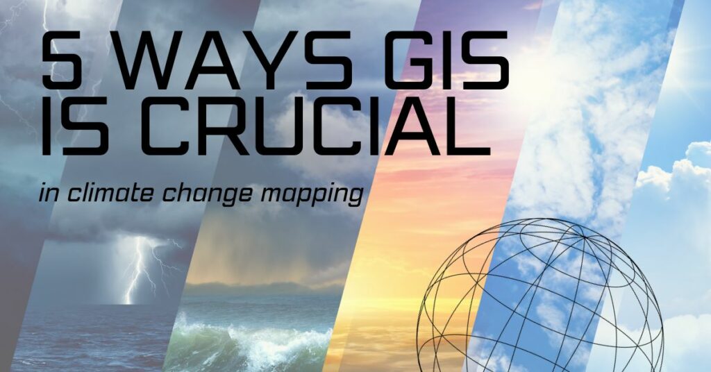 Background image is slanted panels with a range of weather events from stormy to sunny. Wire globe in the bottom right corner. Title in the top left: "5 ways GIS is crucial in climate change mapping."